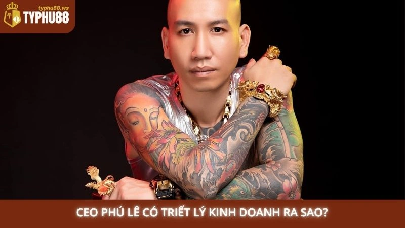CEO Phú Lê 2 CEO Phú Lê có triết lý kinh doanh ra sao?