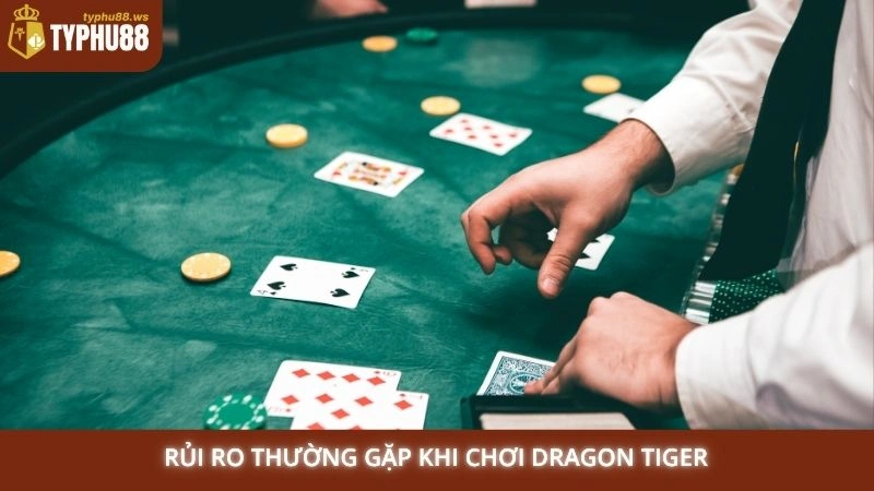 Mẹo chơi Rồng Hổ online bất bại tại nhà cái Typhu88 uy tín 3 Rủi ro thường gặp khi chơi Dragon Tiger